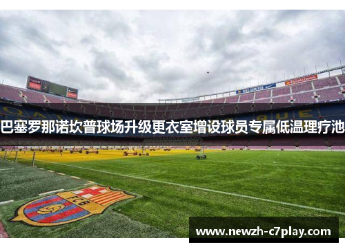 巴塞罗那诺坎普球场升级更衣室增设球员专属低温理疗池