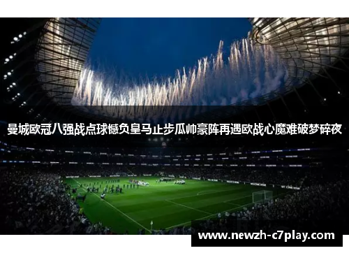 曼城欧冠八强战点球憾负皇马止步瓜帅豪阵再遇欧战心魔难破梦碎夜