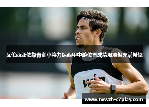 瓦伦西亚依靠青训小将力保西甲中游位置成绩艰难但充满希望 瓦伦西亚依靠青训小将力保西甲中游位置成绩艰难但充满希望